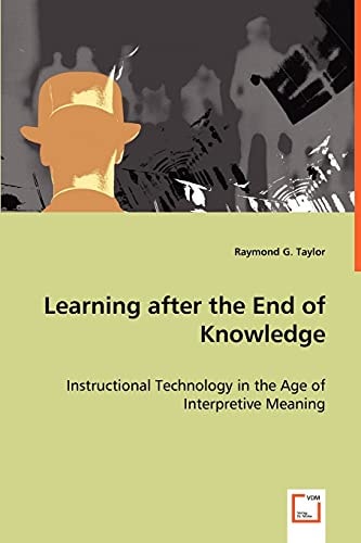 Learning after the End of Knowledge: Instructional Technology in the Age of Interpretive Meaning