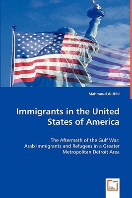 Immigrants in the United States of America: The Aftermath of the Gulf War: Arab Immigrants and Refugees in e Greater Metropolitan Detroit Area