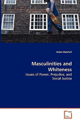 Masculinities and Whiteness: Issues of Power, Prejudice, and Social Justice