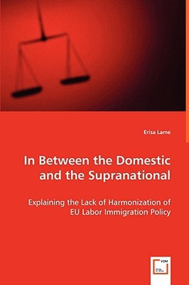 In Between the Domestic and the Supranational: Explaining the Lack of Harmonization of EU Labor Immigration Policy