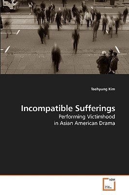 Incompatible Sufferings: Performing Victimhood in Asian American Drama
