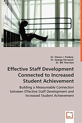 Effective Staff Development Connected to Increased Student Achievement: Building a Measureable Connection between Effective Staff Development and Increased Student Achievement