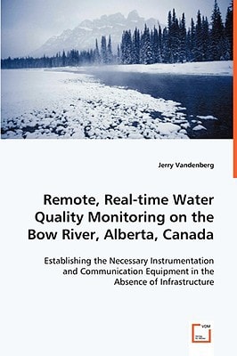 Remote, Real-time Water Quality Monitoring on the Bow River, Alberta, Canada: Establishing the Necessary Instrumentation and Communication Equipment in the Absence of Infrastructure