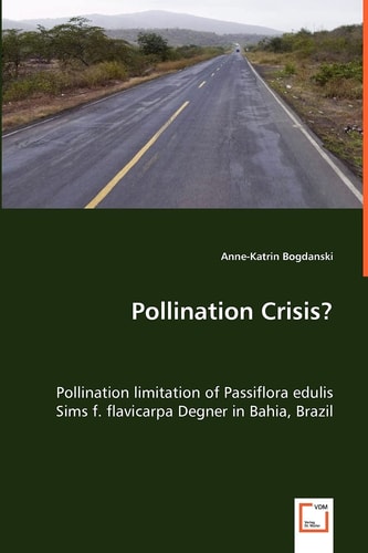 Pollination Crisis?: Pollination limitation of Passiflora edulis Sims f. flavicarpa Degner in Bahia, Brazil