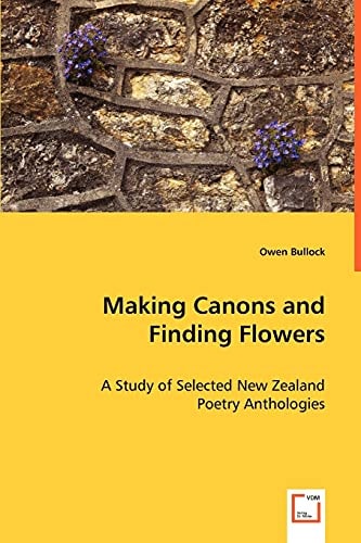 Making Canons and Finding Flowers: A Study of Selected New Zealand Poetry Anthologies