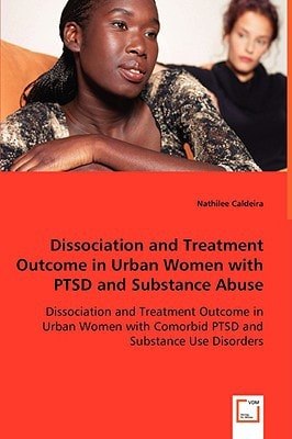 Dissociation and Treatment Outcome in Urban Women with PTSD and Substance Abuse: Dissociation and Treatment Outcome in Urban Women with Comorbid PTSD and Substance Use Disorders