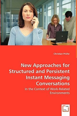 New Approaches for Structured and Persistent Instant Messaging Conversations: In the Context of Work-Related Environments