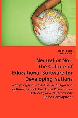 Neutral or Not: The Culture of Educational Software for Developing Nations: Promoting and protecting languages and cultures through the use of open source technologies and community based development