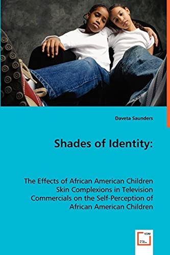 Shades of Identity:: The Effects of African American Children Skin Complexions in Television Commercials on the Self-Perception of African American Children