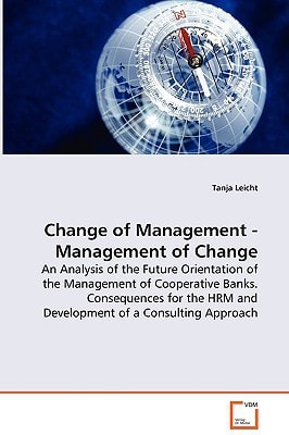 Change of Management - Management of Change: An Analysis of the Future Orientation of the Management of Cooperative Banks. Consequences for the HRM and Development of a Consulting Approach