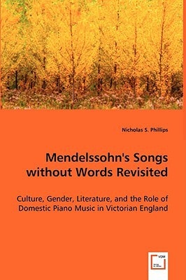 Mendelssohn's Songs without Words Revisited: Culture, Gender, Literature, and the Role of Domestic Piano Music in Victorian England