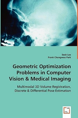 Geometric Optimization Problems in Computer Vision & Medical Imaging: Multimodal 3D Volume Registration, Discrete & Differential Pose Estimation