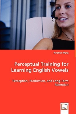 Perceptual Training for Learning English Vowels: Perception, Production, and Long-Term Retention