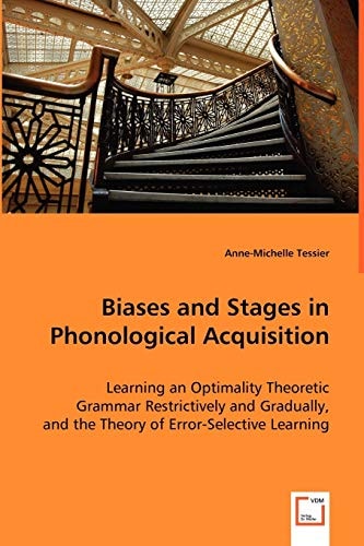 Biases and Stages in Phonological Acquisition: Learning an Optimality Theoretic grammar restrictively and gradually, and the theory of Error-Selective Learning