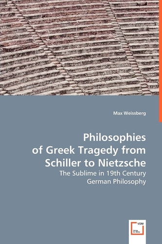Philosophies of Greek Tragedy from Schiller to Nietzsche: The Sublime in 19th Century German Philosophy