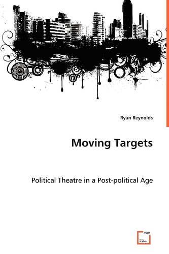 Moving Targets Political Theatre in a Post-political Age