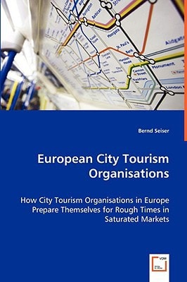 European City Tourism Organisations: How City Tourism Organisations in Europe Prepare Themselves for Rough Times in Saturated Markets