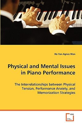 Physical and Mental Issues in Piano Performance: The Interrelationships between Physical Tension,Performance Anxiety, and Memorization Strategies