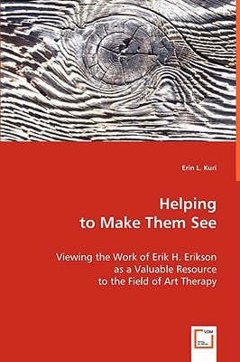 Helping to Make Them See: Viewing the Work of Erik H. Erikson as a Valuable Resource to the Field of Art Therapy