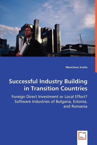 Successful Industry Building in Transition Countries: Foreign Direct Investment or Local Effort?Software Industries of Bulgaria, Estonia, and Romania