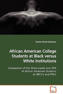 African American College Students at Black versus White Institutions: Comparison of the Stress Levels and GPA of African American Students at HBCU's and PWI's