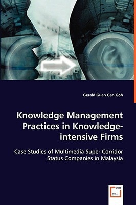 Knowledge Management Practices in Knowledge-intensive Firms: Case Studies of Multimedia Super Corridor Status Companies in Malaysia
