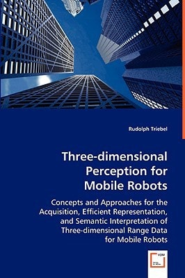 Three-dimensional Perception for Mobile Robots: Concepts and Approaches for the Acquisition, Efficient Representation, and Semantic Interpretation of Three-dimensional Range Data for Mobile Robots