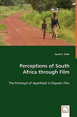 Perceptions of South Africa Through Film The Portrayal of Apartheid in Popular Film