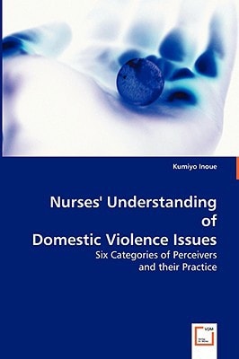 Nurses? Understanding of Domestic Violence Issues: Six Categories of Perceivers and their Practice
