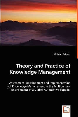 Theory and Practice of Knowledge Management: Assessment, Development and Implementation of Knowledge Management in the Multicultural Environment of a Global Automotive Supplier