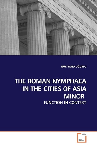 The Roman Nymphaea in the Cities of Asia Minor Function in Context