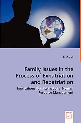Family Issues in the Process of Expatriation and Repatriation: Implications for International Human Resource Management