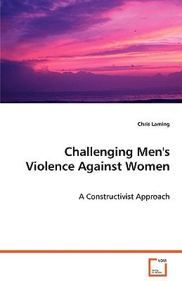 Challenging Men's Violence Against Women: A Constructivist Approach
