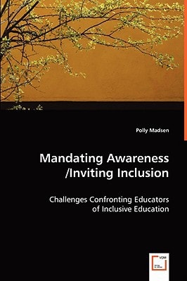 Mandating Awareness/Inviting Inclusion: Challenges Confronting Educators of Inclusive Education