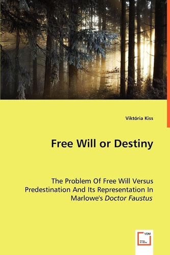 Free Will or Destiny: The Problem Of Free Will Versus Predestination And Its Representation In Marlowe's Doctor Faustus