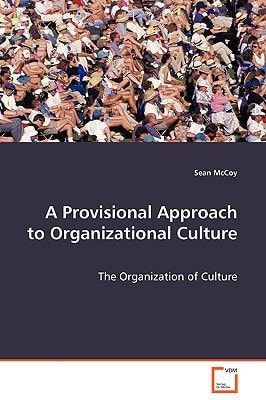 A Provisional Approach to Organizational Culture: The Organization of Culture