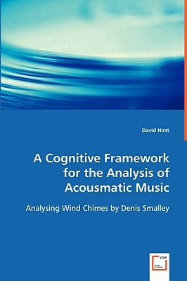 A Cognitive Framework for the Analysis of Acousmatic Music: Analysing Wind Chimes by Denis Smalley