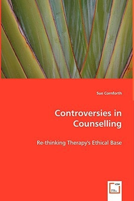 Controversies in Counselling: Re-thinking Therapy's Ethical Base