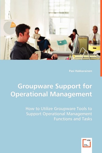 Groupware Support for Operational Management: How to Utilize Groupware Tools to Support Operational Management Functions and Tasks