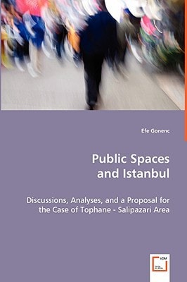 Public Spaces and Istanbul: Discussions, Analyses, and a Proposal for the Case ofTophane - Salipazari Area