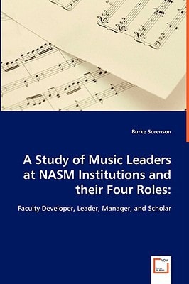 A Study of Music Leaders at NASM Institutions and their Four Roles:: Faculty Developer, Leader, Manager, and Scholar