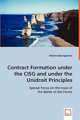 Contract Formation under the CISG and under the Unidroit Principles: Special Focus on the Issue of the Battle of the Forms