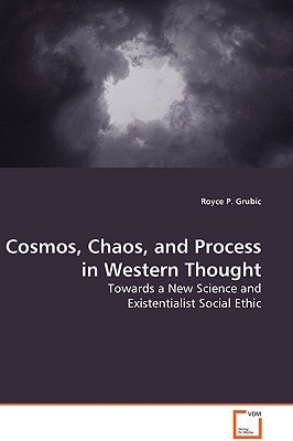 Cosmos, Chaos, and Process in Western Thought: Towards a New Science and Existentialist Social Ethic