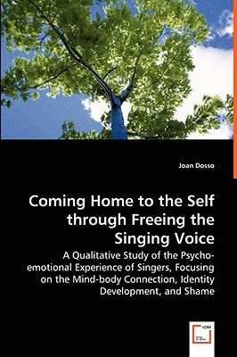 Coming Home to the Self through Freeing the Singing Voice: A Qualitative Study of the Psycho-emotional Experience of Singers, Focusing on the Mind-body Connection, Identity Development, and Shame