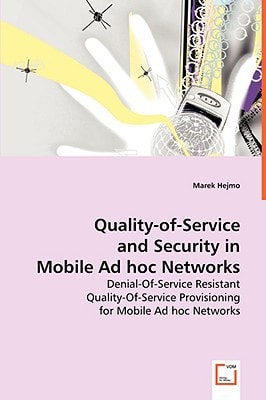 Quality-of-Service and Security in Mobile Ad hoc Networks: Denial-Of-Service Resistant Quality-Of-Service Provisioning for Mobile Ad hoc Networks