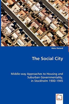 The Social City: Middle-way Approaches to Housing and Suburban Governmentality, in Stockholm 1900-1945