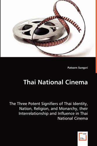 Thai National Cinema The Three Potent Signifiers of Thai Identity, Nation, Religion, and Monarchy, Their Interrelationship and Influence in Thai National Cinema