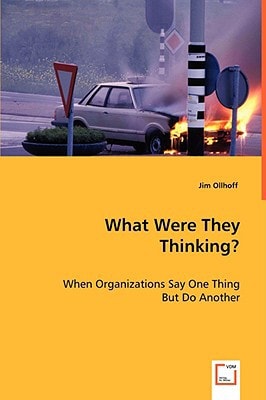 What Were They Thinking?: When Organizations Say One Thing But Do Another