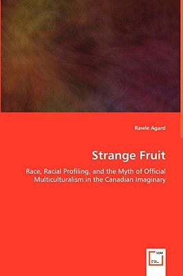 Strange Fruit - Race, Racial Profiling, and the Myth of Official Multiculturalism in the Canadian Imaginary