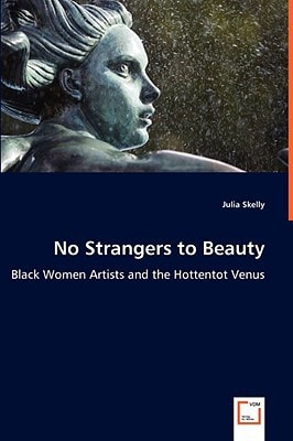 No Strangers to Beauty: Black Women Artists and the Hottentot Venus